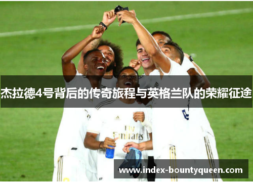 杰拉德4号背后的传奇旅程与英格兰队的荣耀征途 杰拉德4号背后的传奇旅程与英格兰队的荣耀征途