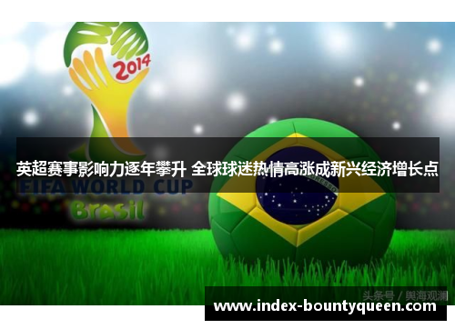 英超赛事影响力逐年攀升 全球球迷热情高涨成新兴经济增长点