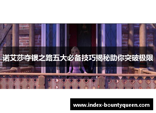 诺艾莎夺银之路五大必备技巧揭秘助你突破极限