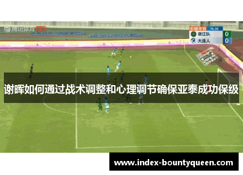 谢晖如何通过战术调整和心理调节确保亚泰成功保级