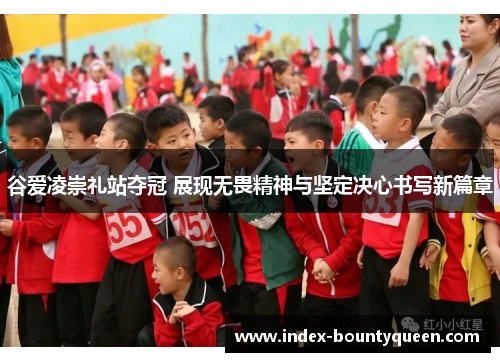 谷爱凌崇礼站夺冠 展现无畏精神与坚定决心书写新篇章 谷爱凌崇礼站夺冠 展现无畏精神与坚定决心书写新篇章