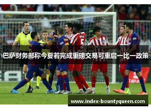 巴萨财务部称今夏若完成重磅交易可重启一比一政策